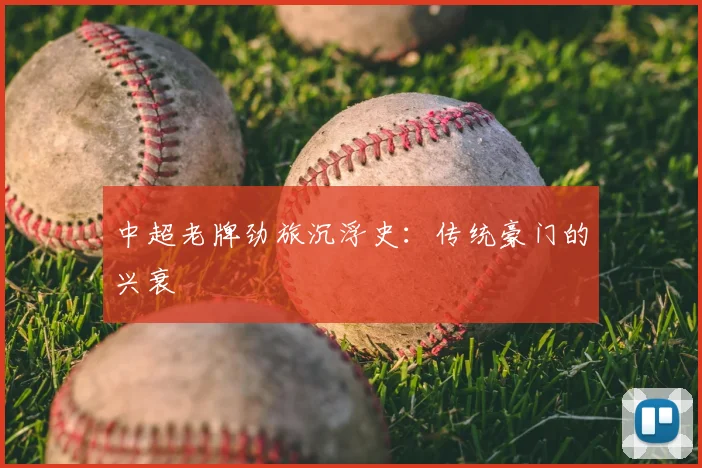 中超老牌劲旅沉浮史：传统豪门的兴衰