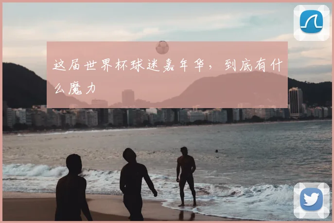 这届世界杯球迷嘉年华,到底有什么魔力
