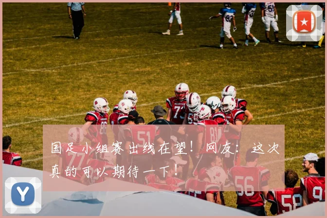 国足小组赛出线在望！网友：这次真的可以期待一下！