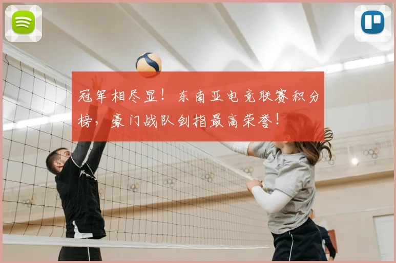 冠军相尽显！东南亚电竞联赛积分榜，豪门战队剑指最高荣誉！