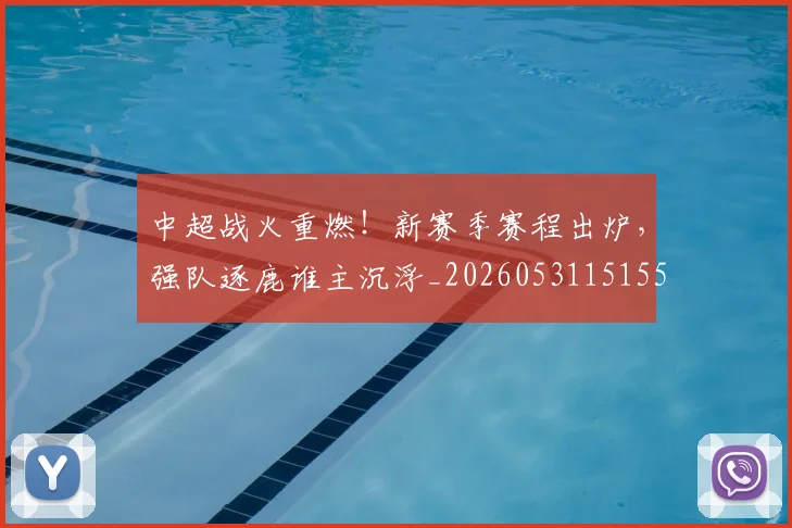 中超战火重燃！新赛季赛程出炉，强队逐鹿谁主沉浮_20260531151557