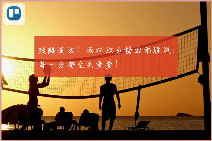 残酷淘汰！汤杯积分榜血雨腥风，每一分都至关重要！