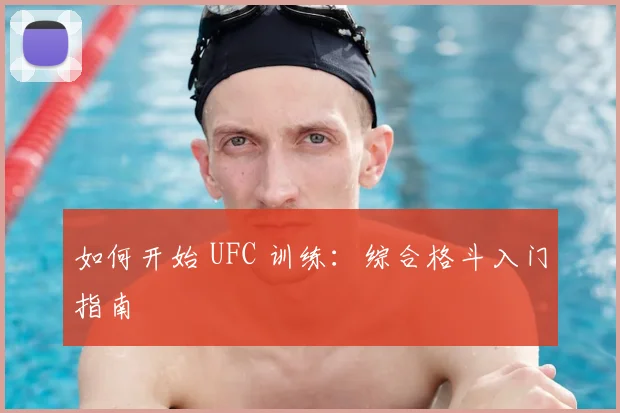 如何开始 UFC 训练:综合格斗入门指南